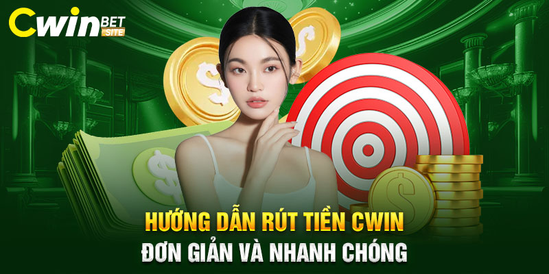 Hướng dẫn rút tiền Cwin đơn giản và nhanh chóng