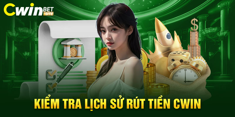 Kiểm tra lịch sử rút tiền Cwin