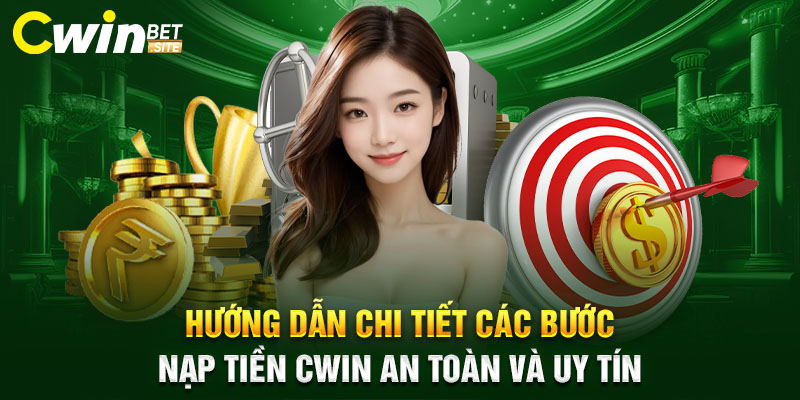 Hướng dẫn chi tiết các bước nạp tiền Cwin an toàn và uy tín