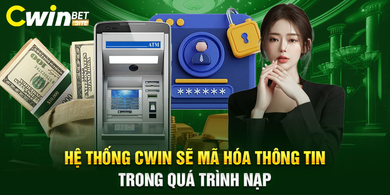 Hệ thống Cwin sẽ mã hóa thông tin trong quá trình nạp