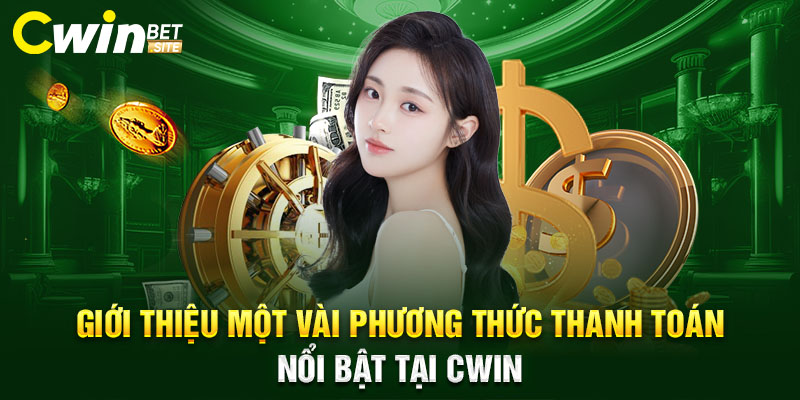 Giới thiệu một vài phương thức thanh toán nổi bật tại Cwin