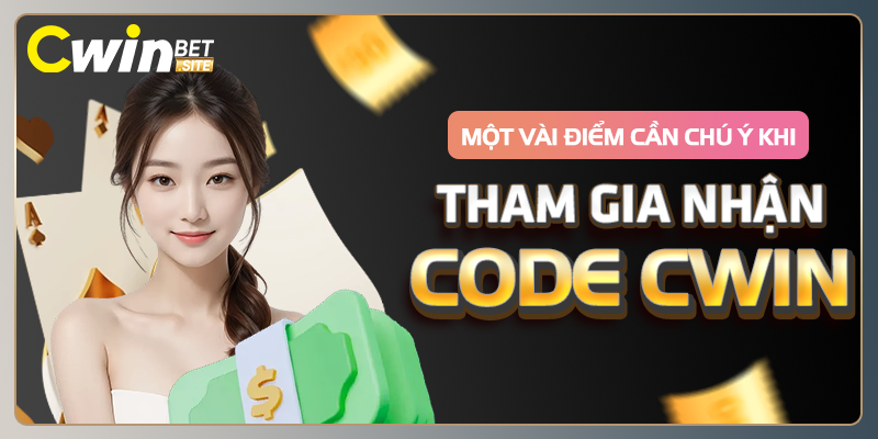 mot-vai-diem-can-chu-y-khi-tham-gia-nhan-code-cwin